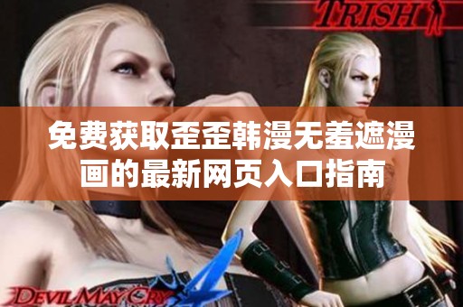 免费获取歪歪韩漫无羞遮漫画的最新网页入口指南