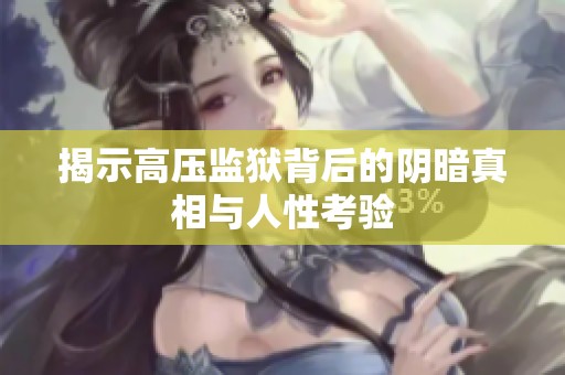 揭示高压监狱背后的阴暗真相与人性考验