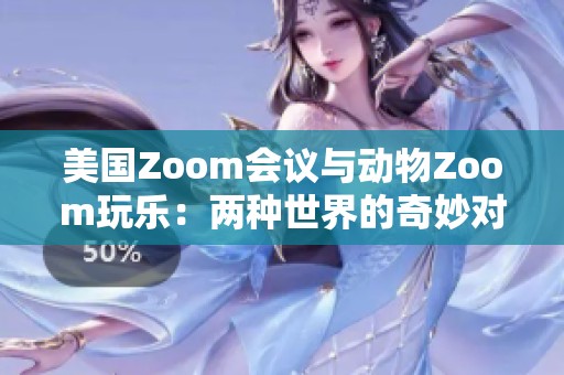 美国Zoom会议与动物Zoom玩乐：两种世界的奇妙对比