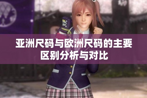 亚洲尺码与欧洲尺码的主要区别分析与对比