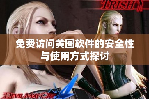 免费访问黄图软件的安全性与使用方式探讨