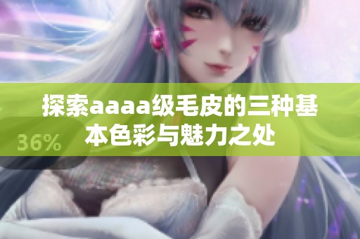 探索aaaa级毛皮的三种基本色彩与魅力之处