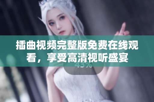 插曲视频完整版免费在线观看，享受高清视听盛宴