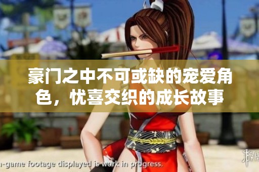 豪门之中不可或缺的宠爱角色，忧喜交织的成长故事