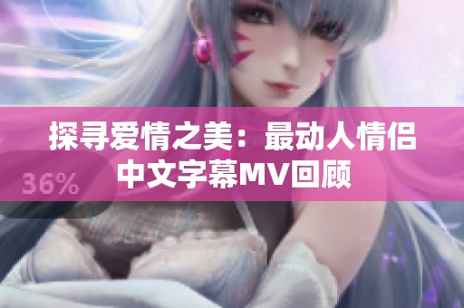探寻爱情之美：最动人情侣中文字幕MV回顾