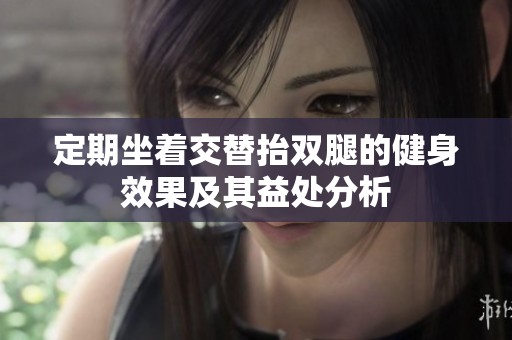 定期坐着交替抬双腿的健身效果及其益处分析