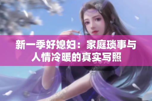 新一季好媳妇：家庭琐事与人情冷暖的真实写照