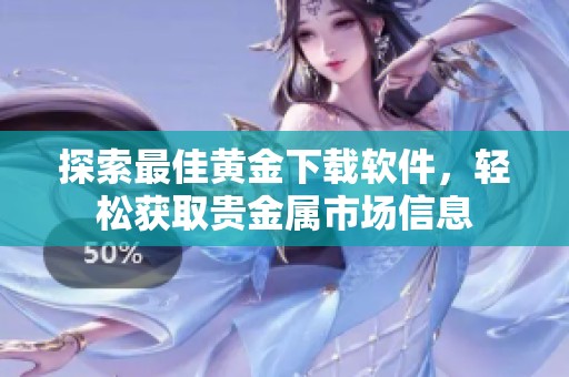 探索最佳黄金下载软件，轻松获取贵金属市场信息