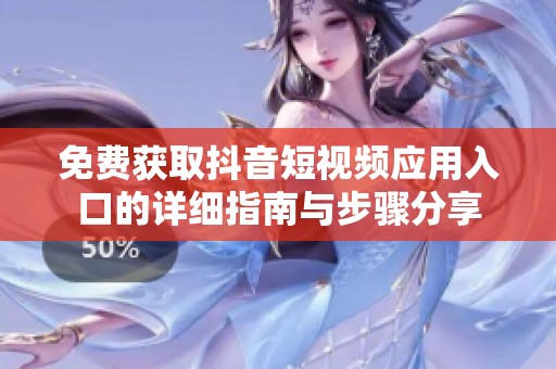 免费获取抖音短视频应用入口的详细指南与步骤分享