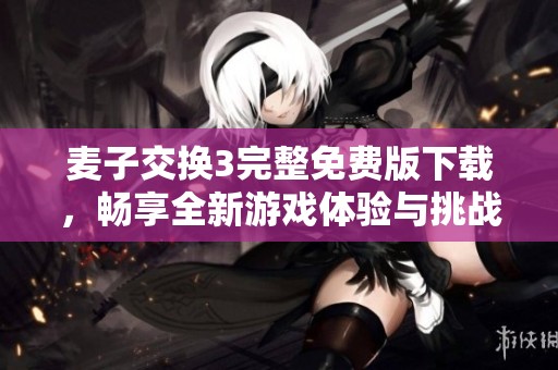 麦子交换3完整免费版下载，畅享全新游戏体验与挑战