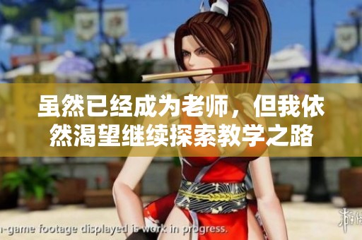 虽然已经成为老师，但我依然渴望继续探索教学之路