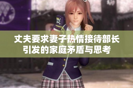 丈夫要求妻子热情接待部长引发的家庭矛盾与思考