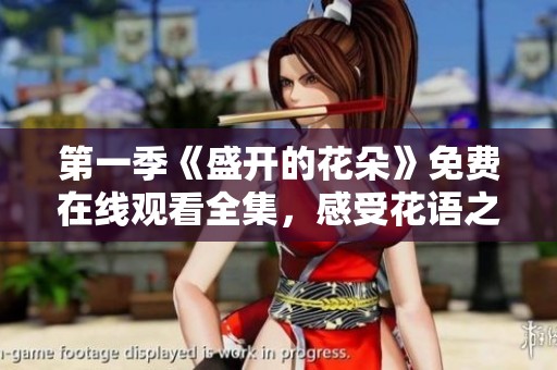 第一季《盛开的花朵》免费在线观看全集，感受花语之美