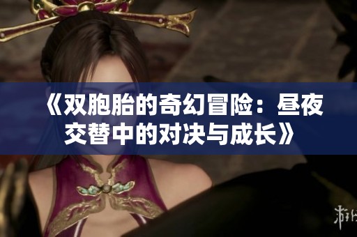 《双胞胎的奇幻冒险：昼夜交替中的对决与成长》