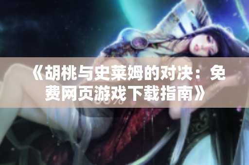 《胡桃与史莱姆的对决：免费网页游戏下载指南》