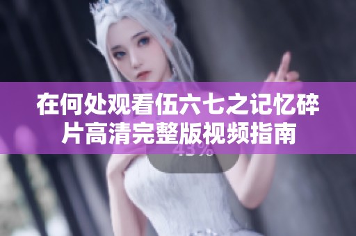 在何处观看伍六七之记忆碎片高清完整版视频指南