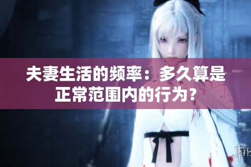 夫妻生活的频率：多久算是正常范围内的行为？