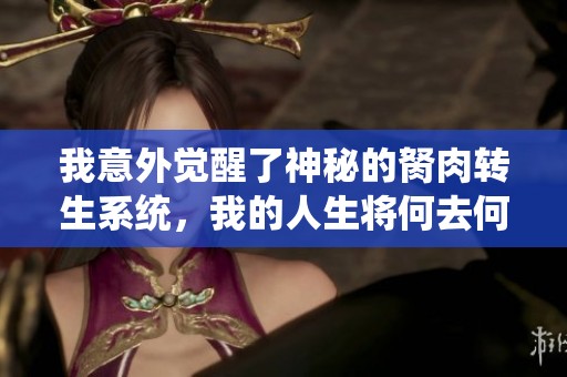 我意外觉醒了神秘的胬肉转生系统，我的人生将何去何从