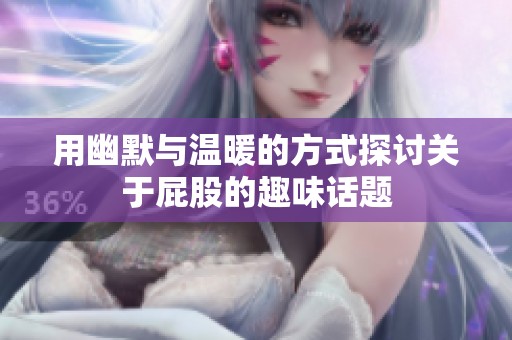 用幽默与温暖的方式探讨关于屁股的趣味话题
