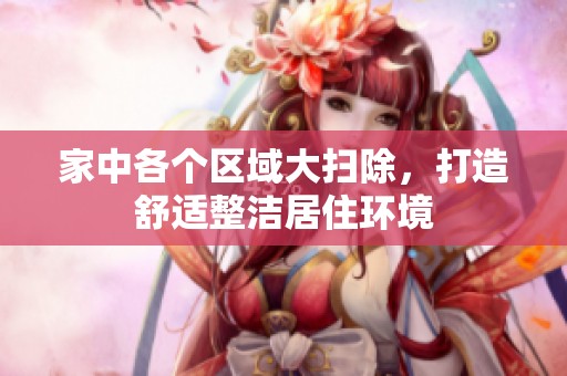 家中各个区域大扫除，打造舒适整洁居住环境