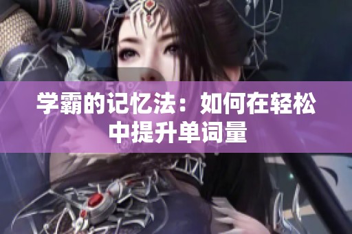 学霸的记忆法：如何在轻松中提升单词量