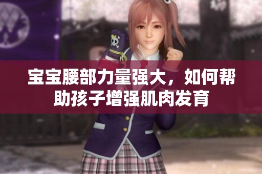 宝宝腰部力量强大，如何帮助孩子增强肌肉发育
