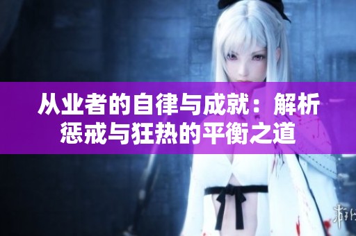 从业者的自律与成就：解析惩戒与狂热的平衡之道
