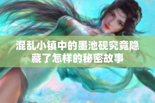 混乱小镇中的墨池砚究竟隐藏了怎样的秘密故事