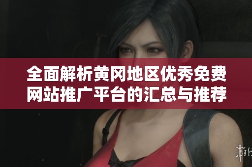 全面解析黄冈地区优秀免费网站推广平台的汇总与推荐