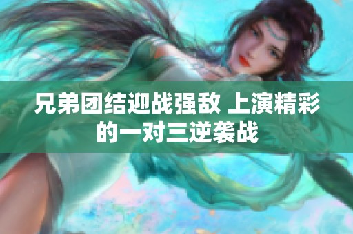 兄弟团结迎战强敌 上演精彩的一对三逆袭战