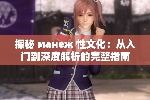 探秘 манеж 性文化：从入门到深度解析的完整指南