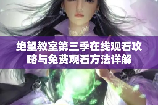 绝望教室第三季在线观看攻略与免费观看方法详解