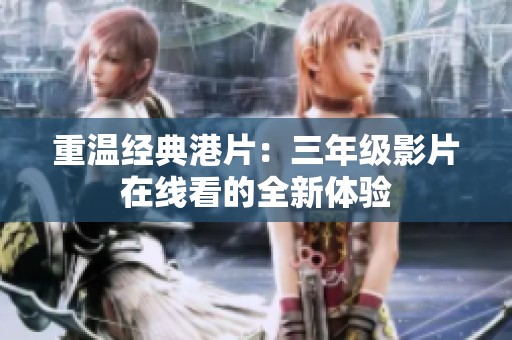 重温经典港片：三年级影片在线看的全新体验
