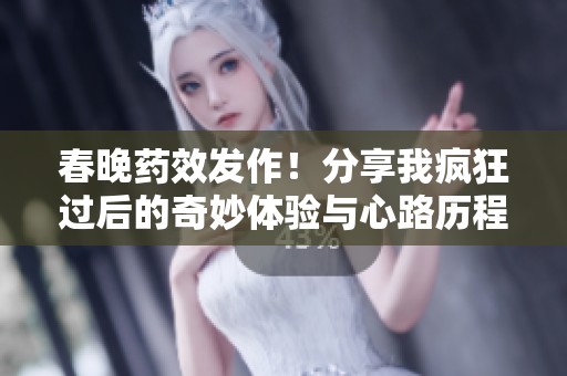 春晚药效发作！分享我疯狂过后的奇妙体验与心路历程