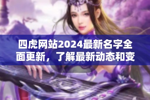 四虎网站2024最新名字全面更新，了解最新动态和变化