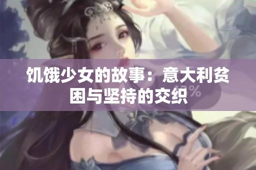 饥饿少女的故事：意大利贫困与坚持的交织