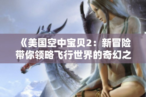 《美国空中宝贝2：新冒险带你领略飞行世界的奇幻之旅》