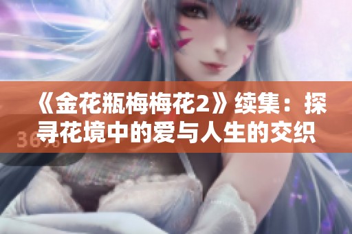 《金花瓶梅梅花2》续集：探寻花境中的爱与人生的交织之旅