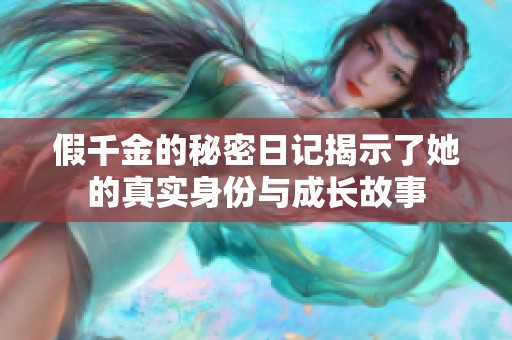 假千金的秘密日记揭示了她的真实身份与成长故事