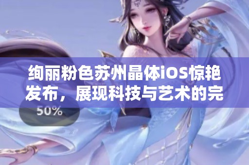 绚丽粉色苏州晶体iOS惊艳发布，展现科技与艺术的完美融合