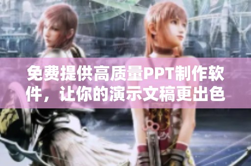 免费提供高质量PPT制作软件，让你的演示文稿更出色