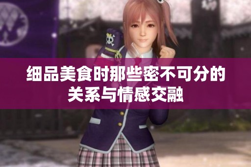 细品美食时那些密不可分的关系与情感交融