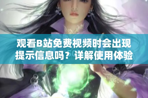 观看B站免费视频时会出现提示信息吗？详解使用体验与注意事项