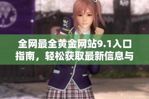 全网最全黄金网站9.1入口指南，轻松获取最新信息与资源