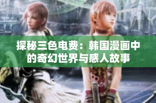 探秘三色电费：韩国漫画中的奇幻世界与感人故事