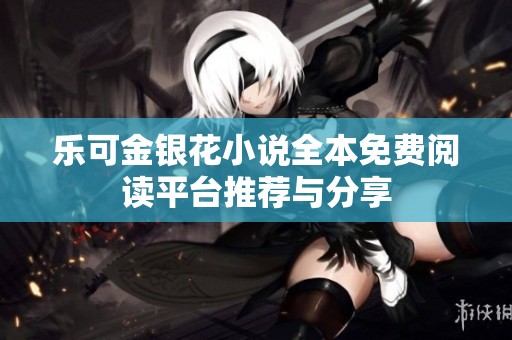 乐可金银花小说全本免费阅读平台推荐与分享