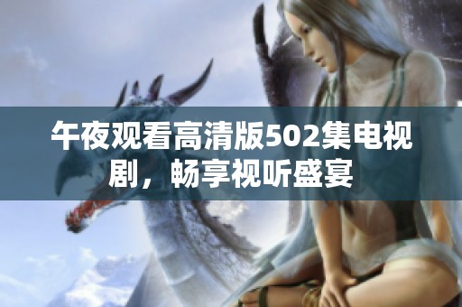 午夜观看高清版502集电视剧，畅享视听盛宴