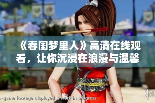 《春闺梦里人》高清在线观看，让你沉浸在浪漫与温馨的故事中