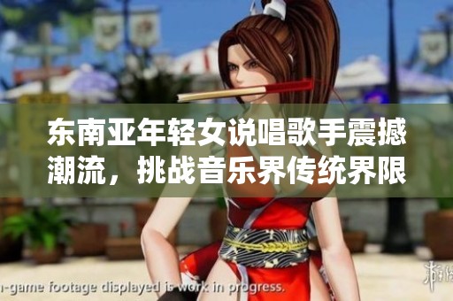 东南亚年轻女说唱歌手震撼潮流，挑战音乐界传统界限