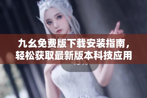 九幺免费版下载安装指南，轻松获取最新版本科技应用